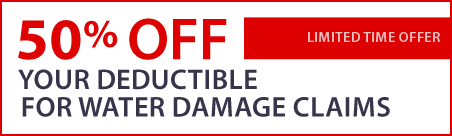 50% Off on your deductible for water damage claims.